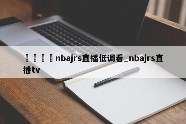 🍊nbajrs直播低调看_nbajrs直播tv