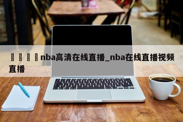 🍊nba高清在线直播_nba在线直播视频直播